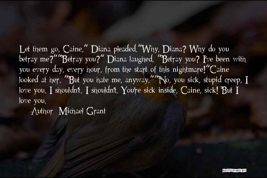 Michael Grant Quotes: Let Them Go, Caine, Diana Pleaded.why, Diana? Why Do You Betray Me?betray You? Diana Laughed. Betray You? I've Been With