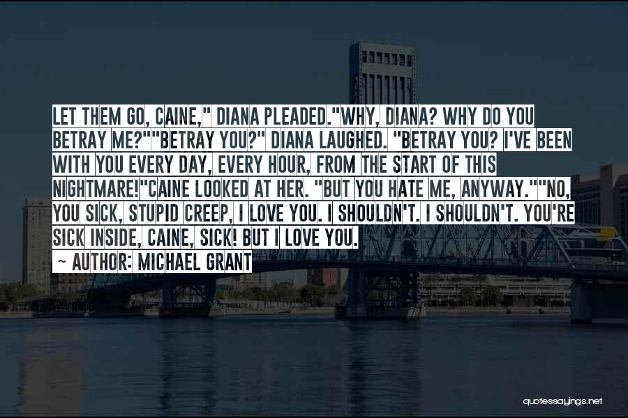 Michael Grant Quotes: Let Them Go, Caine, Diana Pleaded.why, Diana? Why Do You Betray Me?betray You? Diana Laughed. Betray You? I've Been With