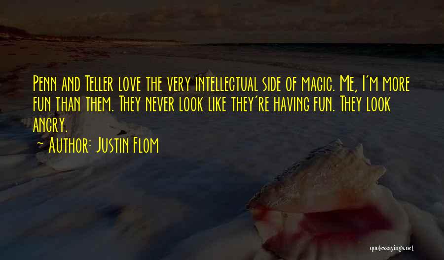 Justin Flom Quotes: Penn And Teller Love The Very Intellectual Side Of Magic. Me, I'm More Fun Than Them. They Never Look Like