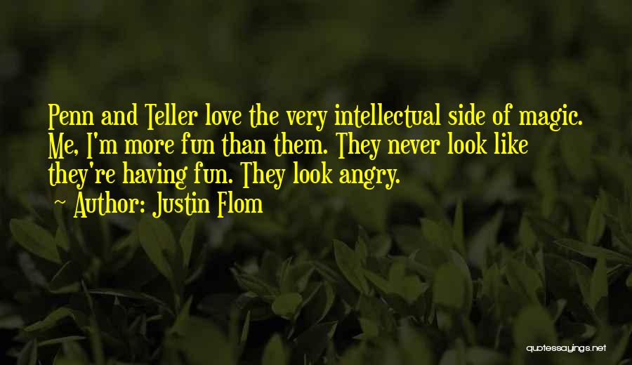 Justin Flom Quotes: Penn And Teller Love The Very Intellectual Side Of Magic. Me, I'm More Fun Than Them. They Never Look Like