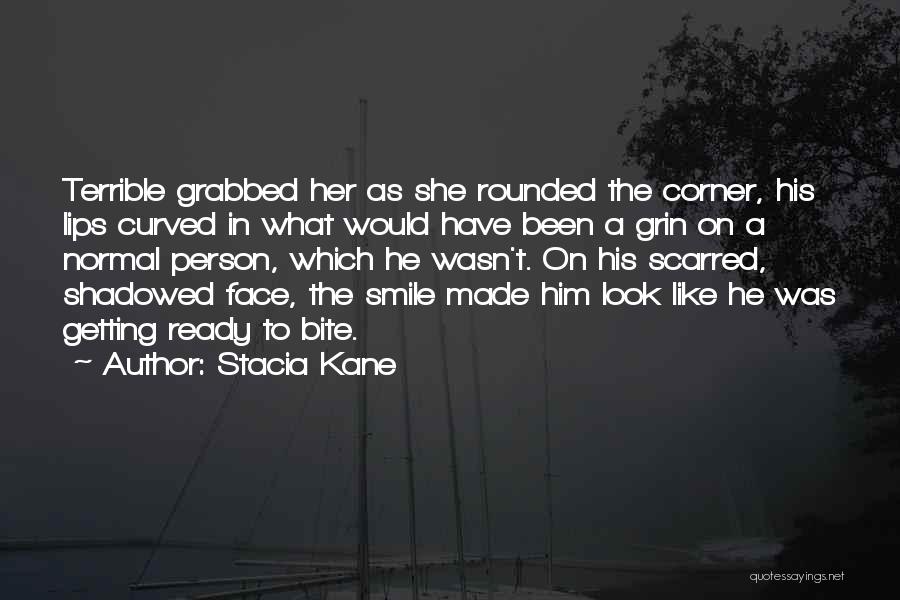 Stacia Kane Quotes: Terrible Grabbed Her As She Rounded The Corner, His Lips Curved In What Would Have Been A Grin On A