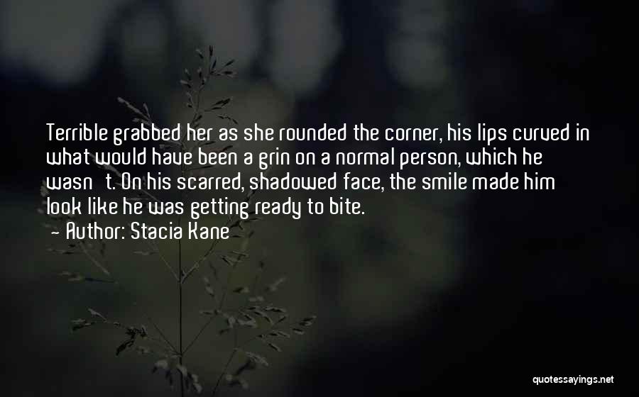 Stacia Kane Quotes: Terrible Grabbed Her As She Rounded The Corner, His Lips Curved In What Would Have Been A Grin On A