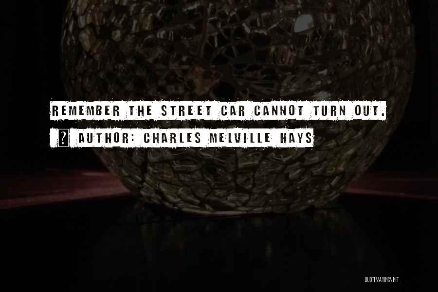 Charles Melville Hays Quotes: Remember The Street Car Cannot Turn Out.
