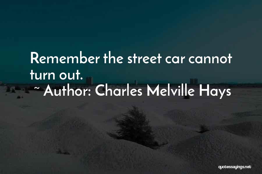 Charles Melville Hays Quotes: Remember The Street Car Cannot Turn Out.
