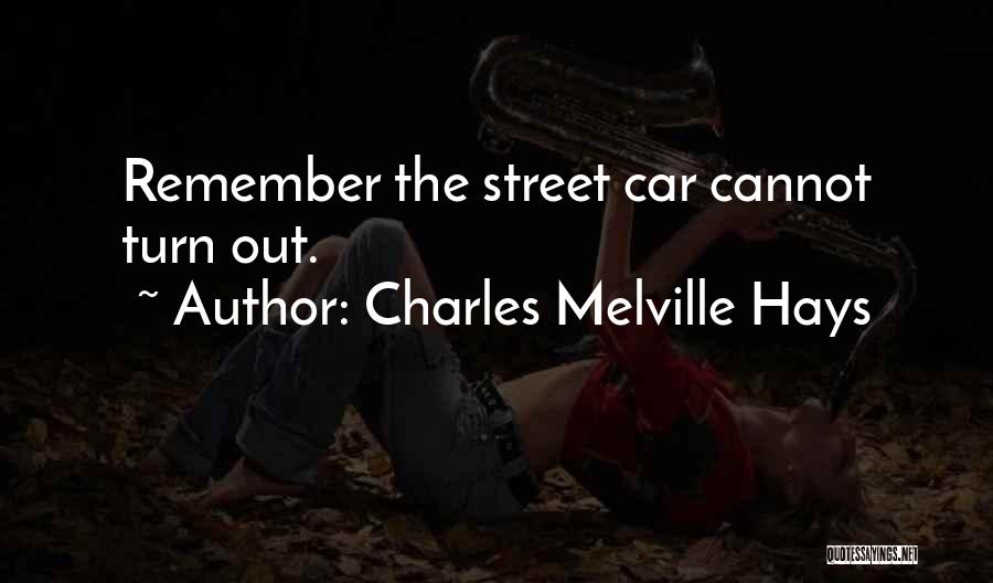 Charles Melville Hays Quotes: Remember The Street Car Cannot Turn Out.