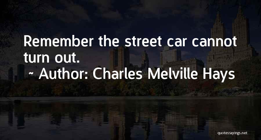 Charles Melville Hays Quotes: Remember The Street Car Cannot Turn Out.