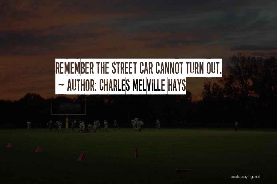 Charles Melville Hays Quotes: Remember The Street Car Cannot Turn Out.