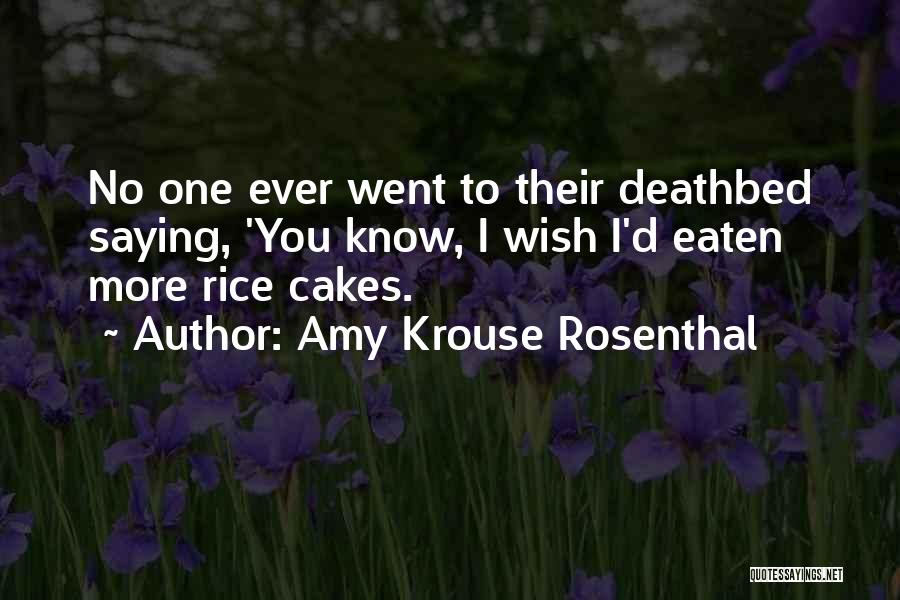 Amy Krouse Rosenthal Quotes: No One Ever Went To Their Deathbed Saying, 'you Know, I Wish I'd Eaten More Rice Cakes.
