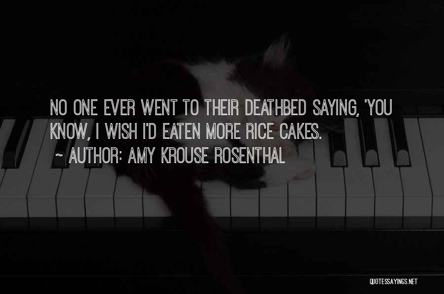 Amy Krouse Rosenthal Quotes: No One Ever Went To Their Deathbed Saying, 'you Know, I Wish I'd Eaten More Rice Cakes.