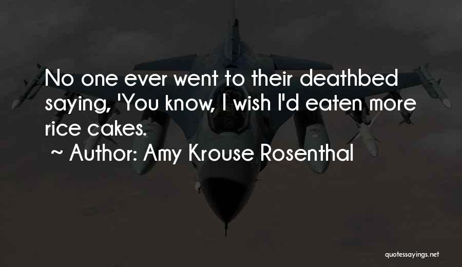 Amy Krouse Rosenthal Quotes: No One Ever Went To Their Deathbed Saying, 'you Know, I Wish I'd Eaten More Rice Cakes.