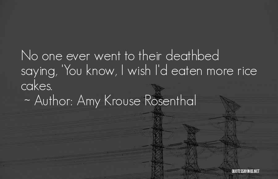 Amy Krouse Rosenthal Quotes: No One Ever Went To Their Deathbed Saying, 'you Know, I Wish I'd Eaten More Rice Cakes.