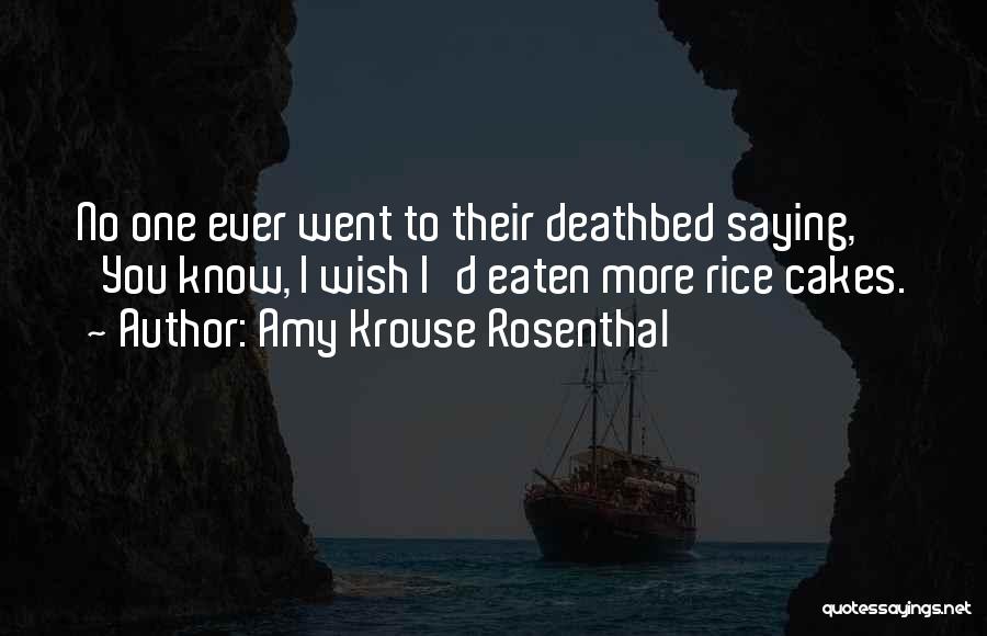 Amy Krouse Rosenthal Quotes: No One Ever Went To Their Deathbed Saying, 'you Know, I Wish I'd Eaten More Rice Cakes.