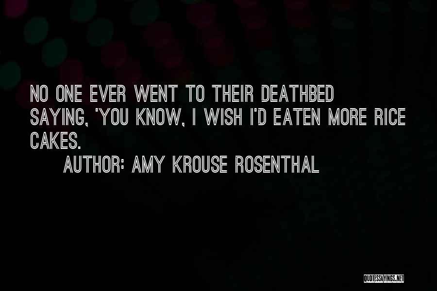 Amy Krouse Rosenthal Quotes: No One Ever Went To Their Deathbed Saying, 'you Know, I Wish I'd Eaten More Rice Cakes.
