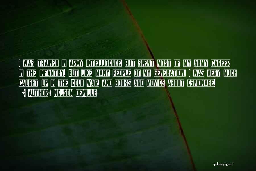 Nelson DeMille Quotes: I Was Trained In Army Intelligence, But Spent Most Of My Army Career In The Infantry. But Like Many People