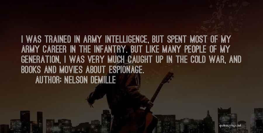 Nelson DeMille Quotes: I Was Trained In Army Intelligence, But Spent Most Of My Army Career In The Infantry. But Like Many People