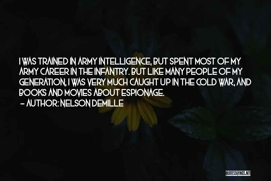 Nelson DeMille Quotes: I Was Trained In Army Intelligence, But Spent Most Of My Army Career In The Infantry. But Like Many People