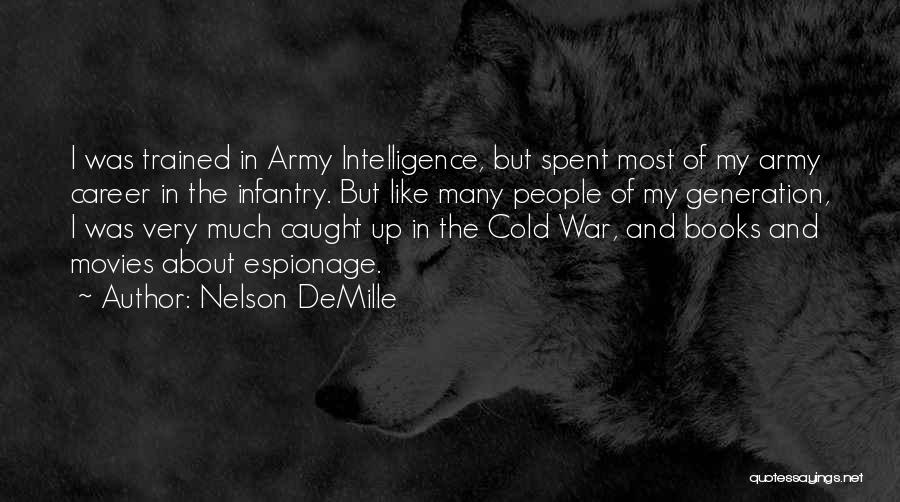 Nelson DeMille Quotes: I Was Trained In Army Intelligence, But Spent Most Of My Army Career In The Infantry. But Like Many People