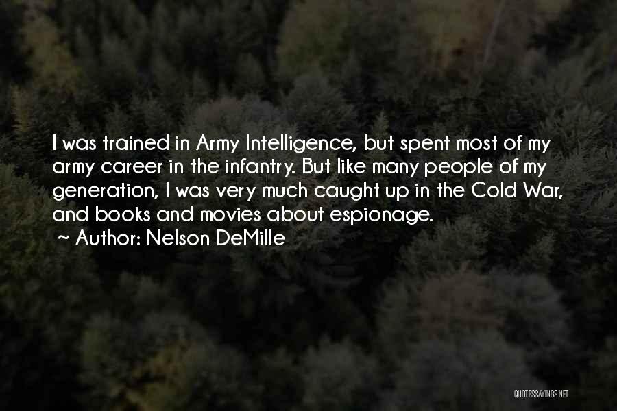 Nelson DeMille Quotes: I Was Trained In Army Intelligence, But Spent Most Of My Army Career In The Infantry. But Like Many People