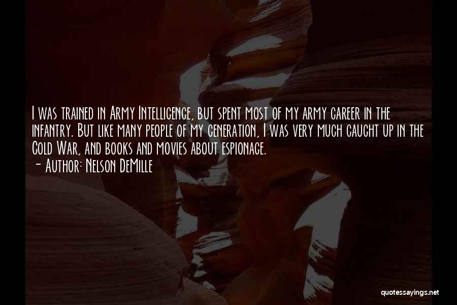 Nelson DeMille Quotes: I Was Trained In Army Intelligence, But Spent Most Of My Army Career In The Infantry. But Like Many People