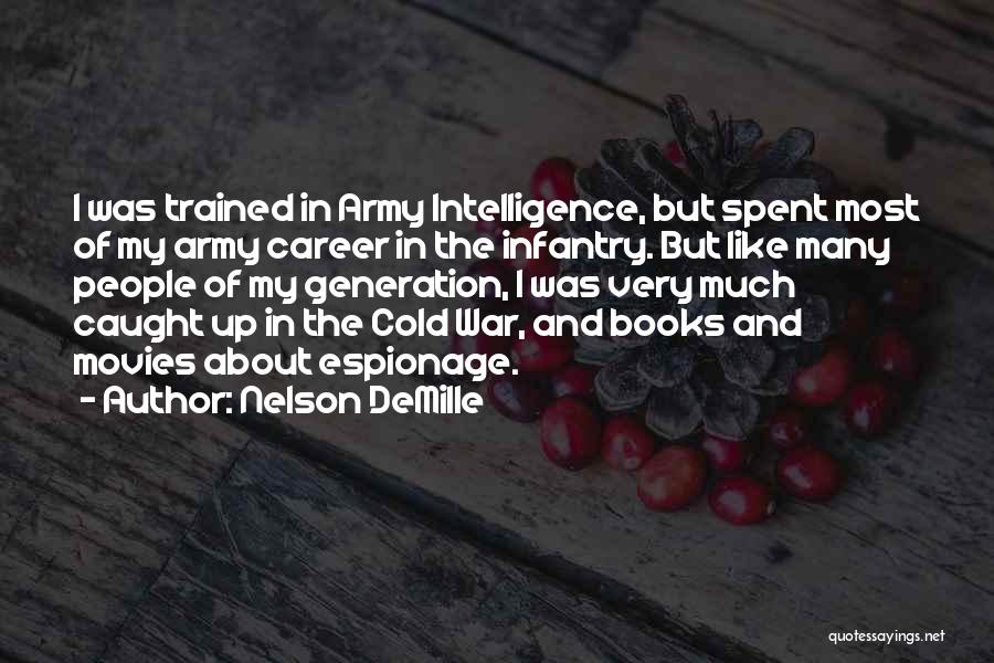 Nelson DeMille Quotes: I Was Trained In Army Intelligence, But Spent Most Of My Army Career In The Infantry. But Like Many People