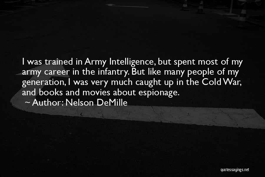 Nelson DeMille Quotes: I Was Trained In Army Intelligence, But Spent Most Of My Army Career In The Infantry. But Like Many People