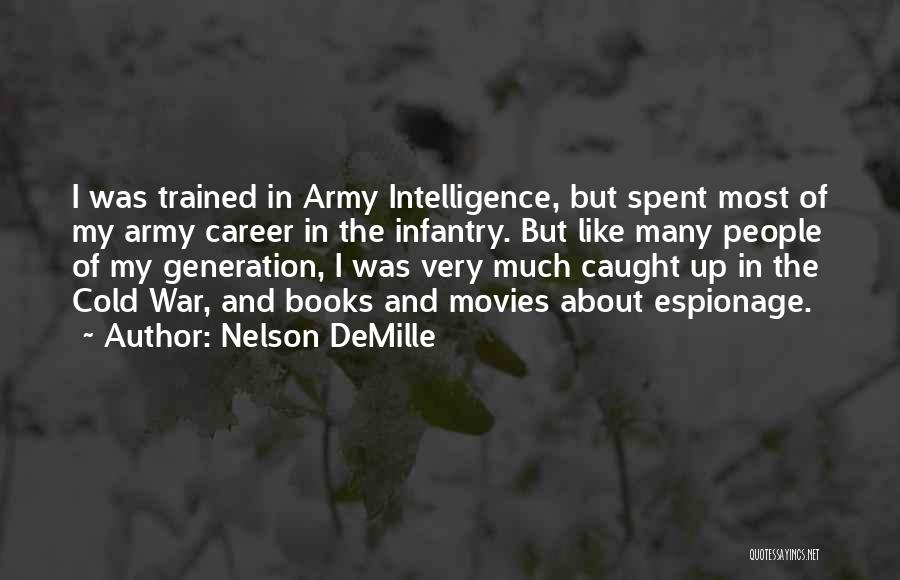 Nelson DeMille Quotes: I Was Trained In Army Intelligence, But Spent Most Of My Army Career In The Infantry. But Like Many People