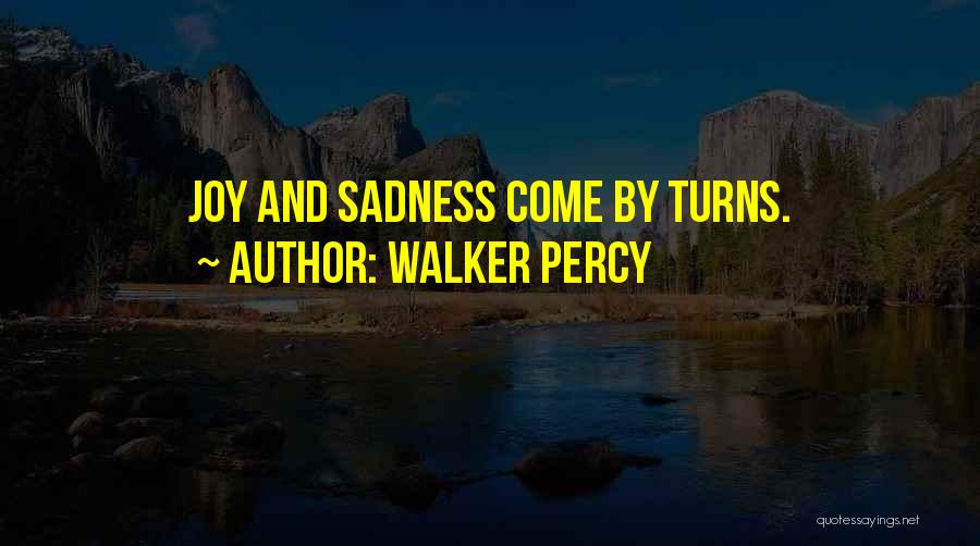 Walker Percy Quotes: Joy And Sadness Come By Turns.