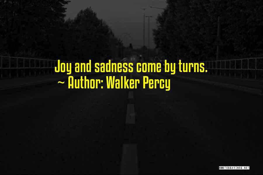 Walker Percy Quotes: Joy And Sadness Come By Turns.