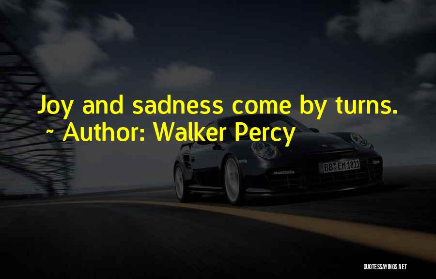 Walker Percy Quotes: Joy And Sadness Come By Turns.