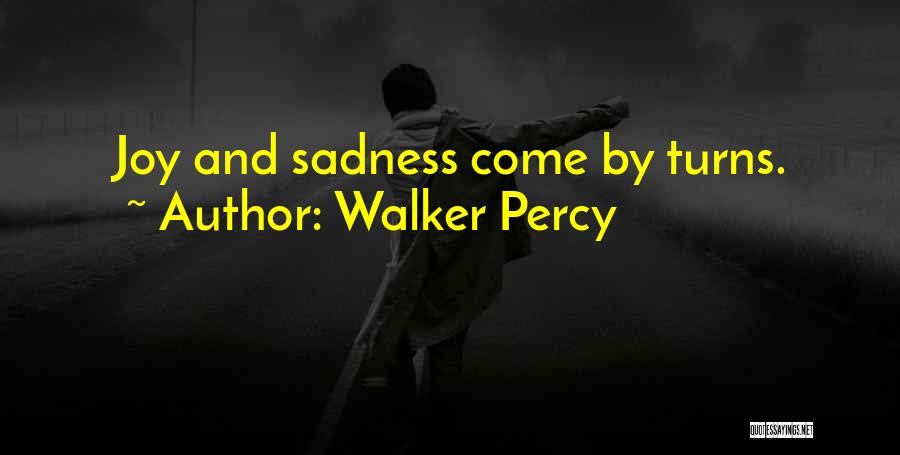 Walker Percy Quotes: Joy And Sadness Come By Turns.