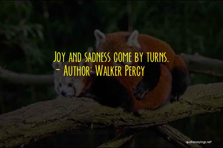 Walker Percy Quotes: Joy And Sadness Come By Turns.