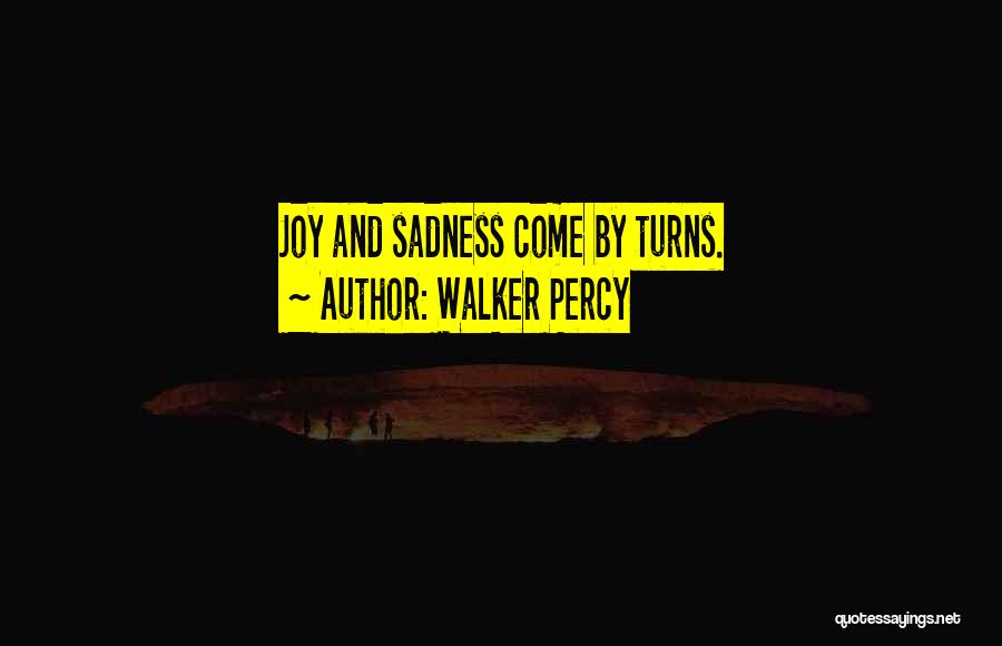 Walker Percy Quotes: Joy And Sadness Come By Turns.