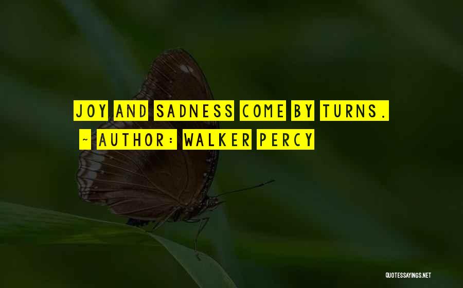 Walker Percy Quotes: Joy And Sadness Come By Turns.