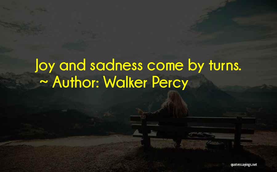 Walker Percy Quotes: Joy And Sadness Come By Turns.