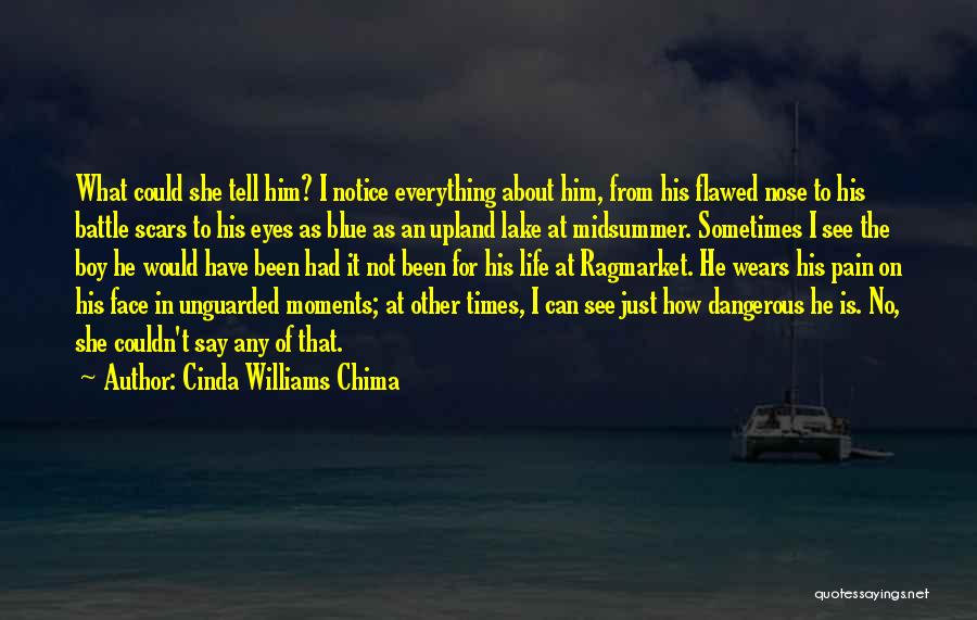 Cinda Williams Chima Quotes: What Could She Tell Him? I Notice Everything About Him, From His Flawed Nose To His Battle Scars To His