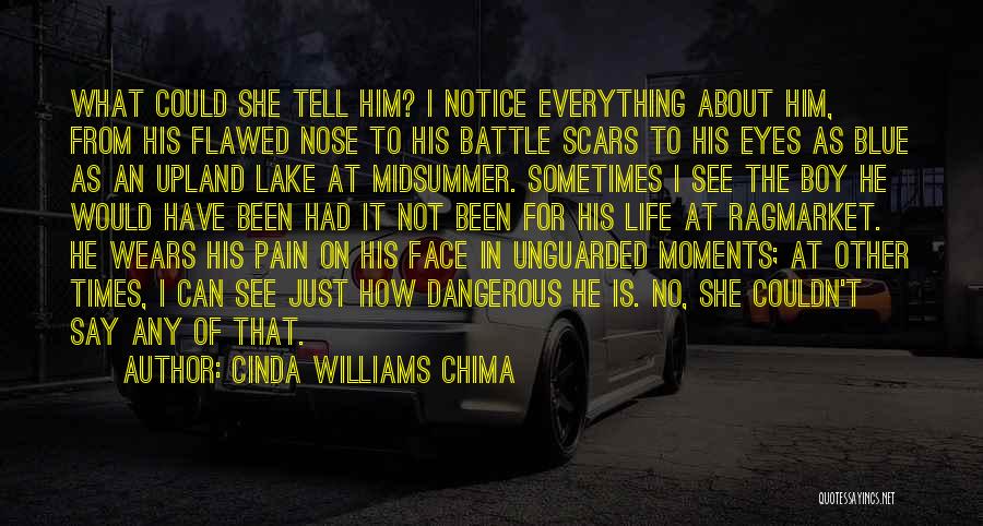 Cinda Williams Chima Quotes: What Could She Tell Him? I Notice Everything About Him, From His Flawed Nose To His Battle Scars To His