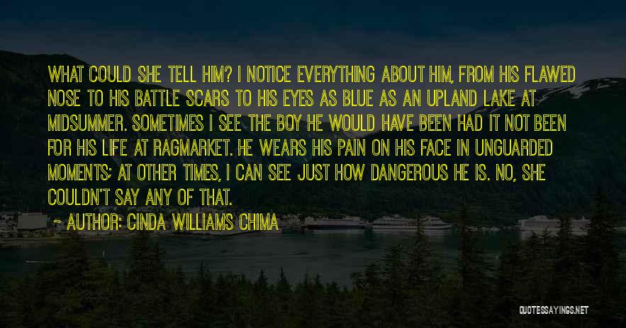 Cinda Williams Chima Quotes: What Could She Tell Him? I Notice Everything About Him, From His Flawed Nose To His Battle Scars To His