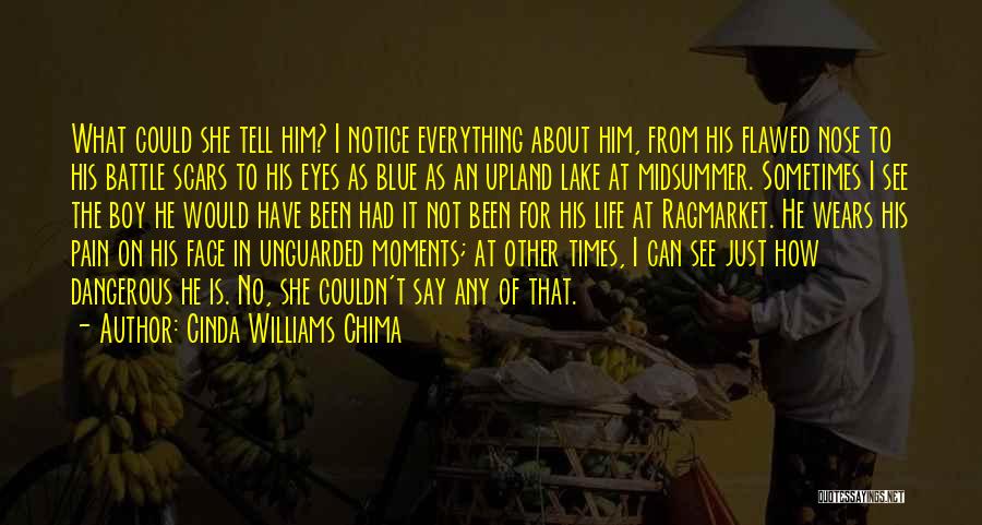 Cinda Williams Chima Quotes: What Could She Tell Him? I Notice Everything About Him, From His Flawed Nose To His Battle Scars To His