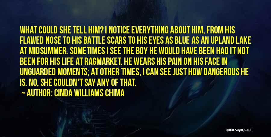 Cinda Williams Chima Quotes: What Could She Tell Him? I Notice Everything About Him, From His Flawed Nose To His Battle Scars To His