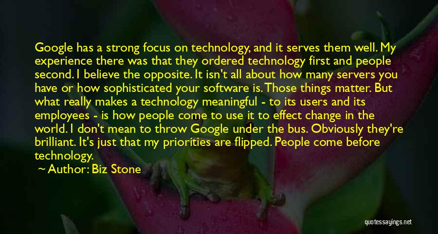 Biz Stone Quotes: Google Has A Strong Focus On Technology, And It Serves Them Well. My Experience There Was That They Ordered Technology