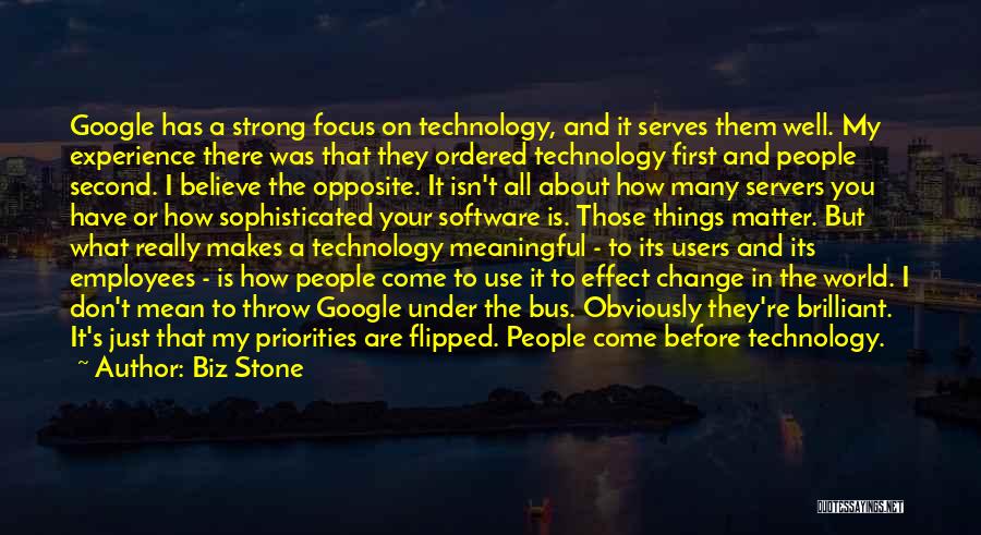 Biz Stone Quotes: Google Has A Strong Focus On Technology, And It Serves Them Well. My Experience There Was That They Ordered Technology