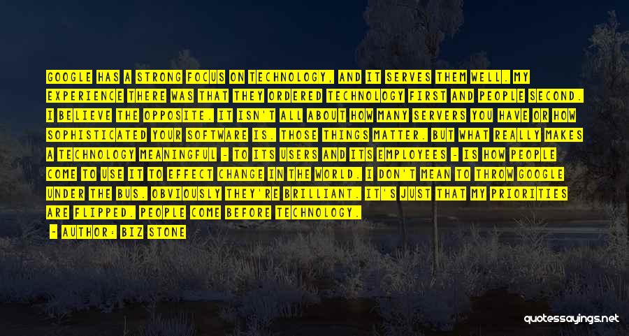 Biz Stone Quotes: Google Has A Strong Focus On Technology, And It Serves Them Well. My Experience There Was That They Ordered Technology