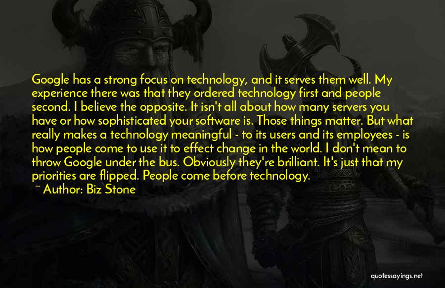 Biz Stone Quotes: Google Has A Strong Focus On Technology, And It Serves Them Well. My Experience There Was That They Ordered Technology