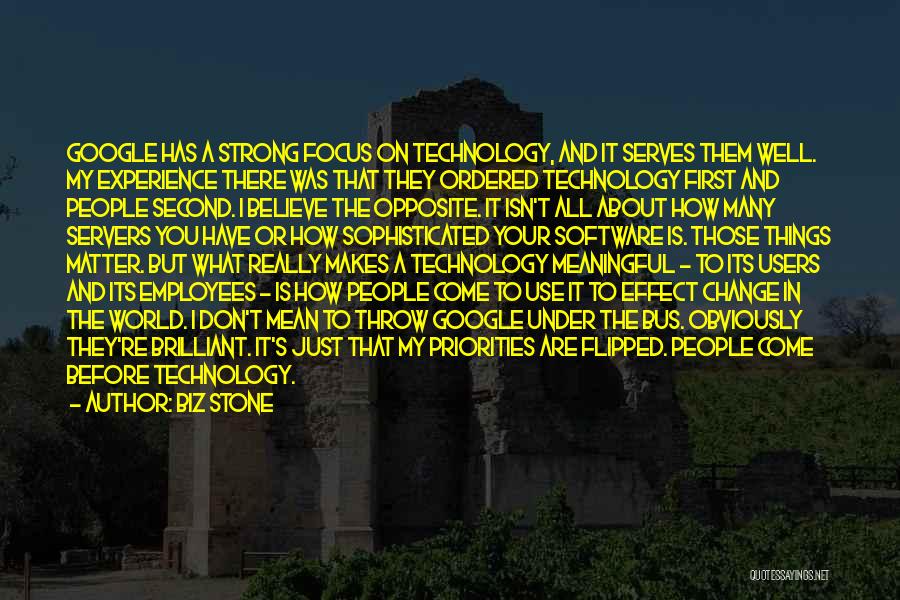 Biz Stone Quotes: Google Has A Strong Focus On Technology, And It Serves Them Well. My Experience There Was That They Ordered Technology