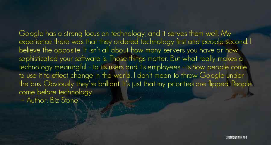 Biz Stone Quotes: Google Has A Strong Focus On Technology, And It Serves Them Well. My Experience There Was That They Ordered Technology