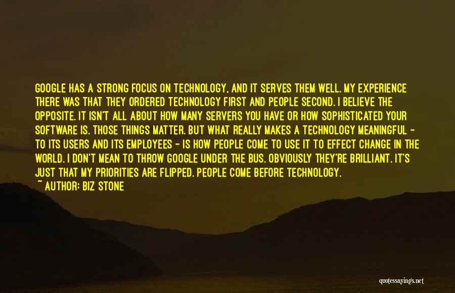 Biz Stone Quotes: Google Has A Strong Focus On Technology, And It Serves Them Well. My Experience There Was That They Ordered Technology