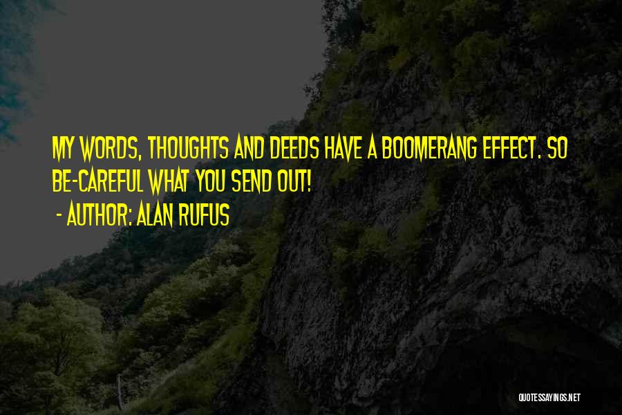 Alan Rufus Quotes: My Words, Thoughts And Deeds Have A Boomerang Effect. So Be-careful What You Send Out!