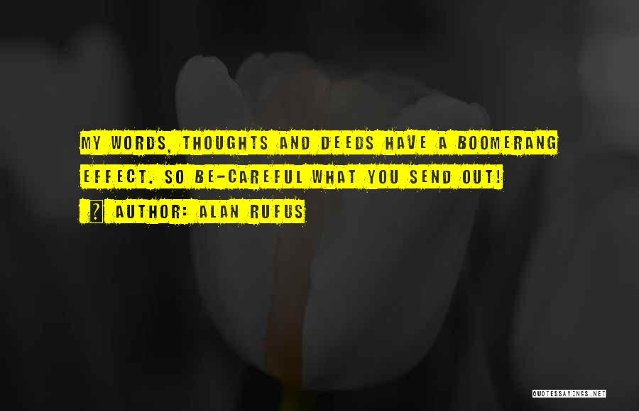 Alan Rufus Quotes: My Words, Thoughts And Deeds Have A Boomerang Effect. So Be-careful What You Send Out!