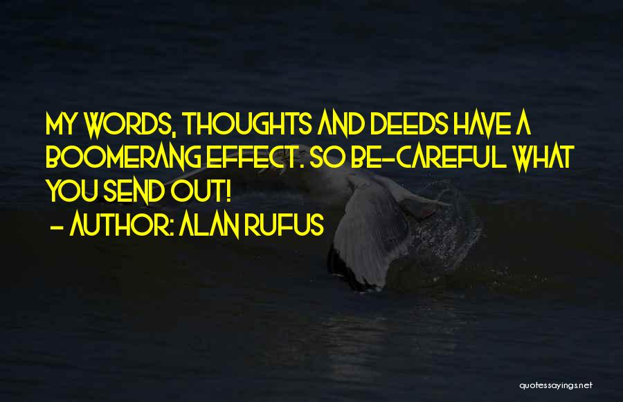 Alan Rufus Quotes: My Words, Thoughts And Deeds Have A Boomerang Effect. So Be-careful What You Send Out!