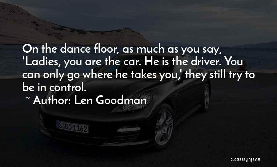 Len Goodman Quotes: On The Dance Floor, As Much As You Say, 'ladies, You Are The Car. He Is The Driver. You Can